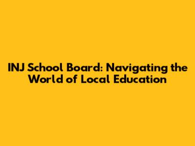 INJ School Board: Navigating the World of Local Education