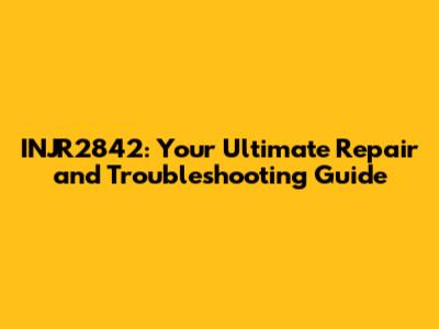 INJR2842: Your Ultimate Repair and Troubleshooting Guide