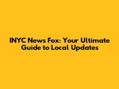 INYC News Fox: Your Ultimate Guide to Local Updates