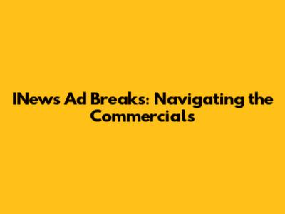 INews Ad Breaks: Navigating the Commercials