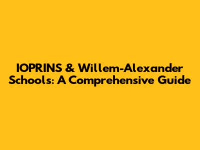 IOPRINS & Willem-Alexander Schools: A Comprehensive Guide