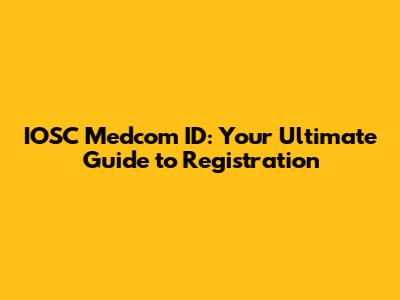 IOSC Medcom ID: Your Ultimate Guide to Registration