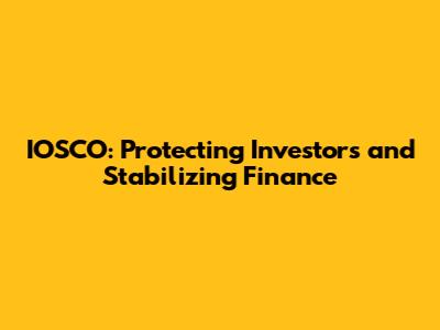 IOSCO: Protecting Investors and Stabilizing Finance
