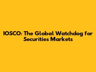 IOSCO: The Global Watchdog for Securities Markets