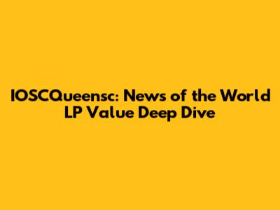 IOSCQueensc: News of the World LP Value Deep Dive