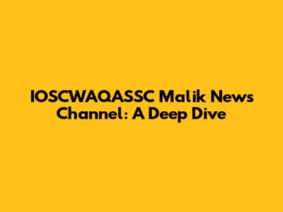IOSCWAQASSC Malik News Channel: A Deep Dive