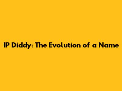 IP Diddy: The Evolution of a Name