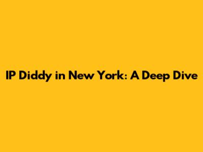 IP Diddy in New York: A Deep Dive
