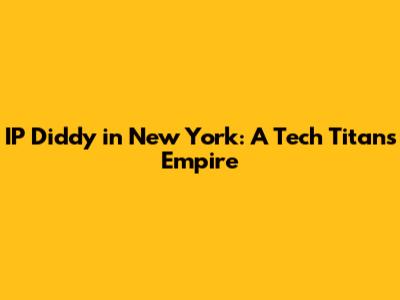IP Diddy in New York: A Tech Titan's Empire