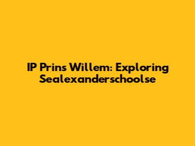 IP Prins Willem: Exploring Sealexanderschoolse