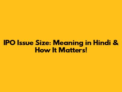 IPO Issue Size: Meaning in Hindi & How It Matters!