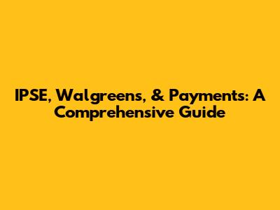 IPSE, Walgreens, & Payments: A Comprehensive Guide