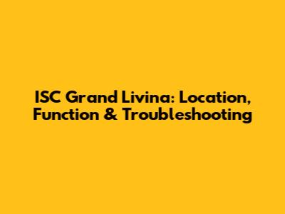 ISC Grand Livina: Location, Function & Troubleshooting