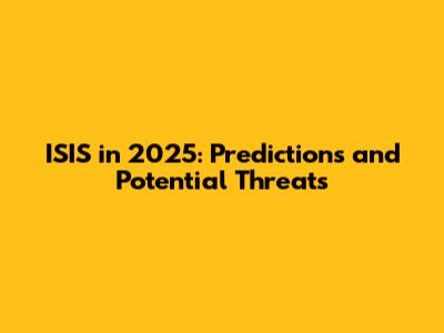 ISIS in 2025: Predictions and Potential Threats