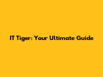 IT Tiger: Your Ultimate Guide
