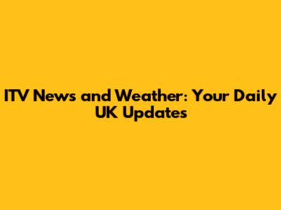 ITV News and Weather: Your Daily UK Updates