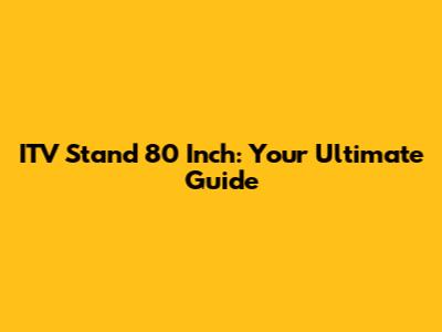 ITV Stand 80 Inch: Your Ultimate Guide