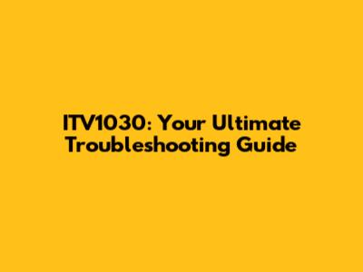 ITV1030: Your Ultimate Troubleshooting Guide