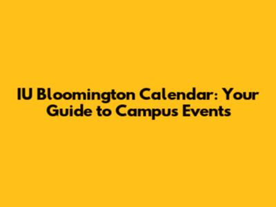 IU Bloomington Calendar: Your Guide to Campus Events