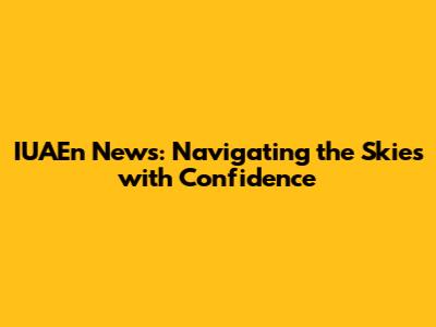 IUAEn News: Navigating the Skies with Confidence