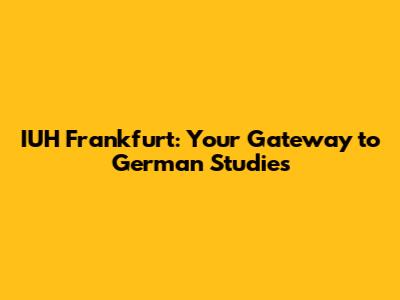 IUH Frankfurt: Your Gateway to German Studies