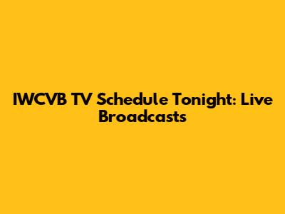 IWCVB TV Schedule Tonight: Live Broadcasts