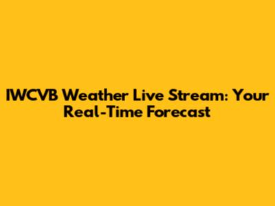 IWCVB Weather Live Stream: Your Real-Time Forecast