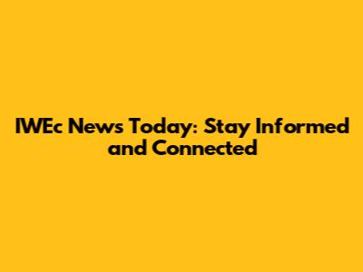 IWEc News Today: Stay Informed and Connected