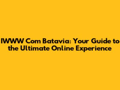 IWWW Com Batavia: Your Guide to the Ultimate Online Experience
