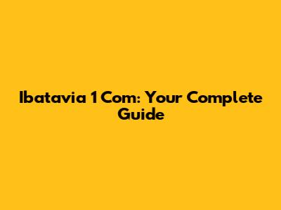 Ibatavia 1 Com: Your Complete Guide