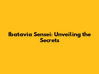 Ibatavia Sensei: Unveiling the Secrets