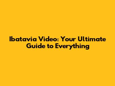 Ibatavia Video: Your Ultimate Guide to Everything