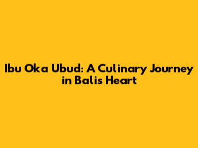 Ibu Oka Ubud: A Culinary Journey in Bali's Heart