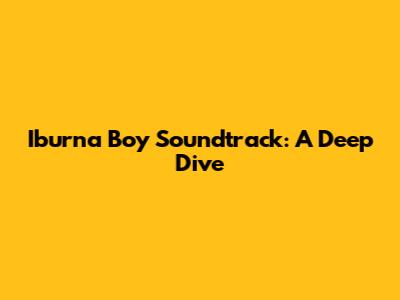 Iburna Boy Soundtrack: A Deep Dive