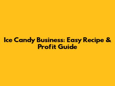 Ice Candy Business: Easy Recipe & Profit Guide