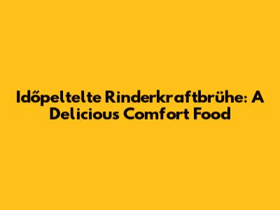Időpeltelte Rinderkraftbrühe: A Delicious Comfort Food