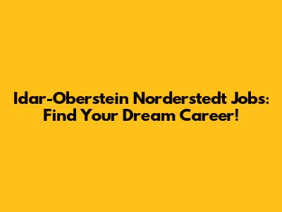 Idar-Oberstein Norderstedt Jobs: Find Your Dream Career!