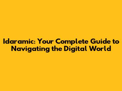 Idaramic: Your Complete Guide to Navigating the Digital World