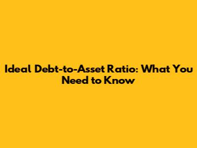 Ideal Debt-to-Asset Ratio: What You Need to Know