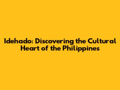 Idehado: Discovering the Cultural Heart of the Philippines