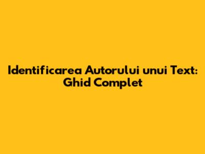 Identificarea Autorului unui Text: Ghid Complet
