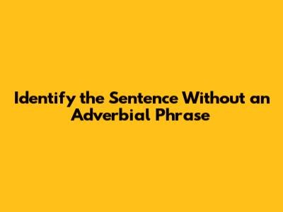 Identify the Sentence Without an Adverbial Phrase