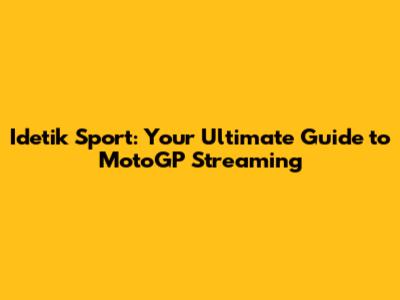 Idetik Sport: Your Ultimate Guide to MotoGP Streaming