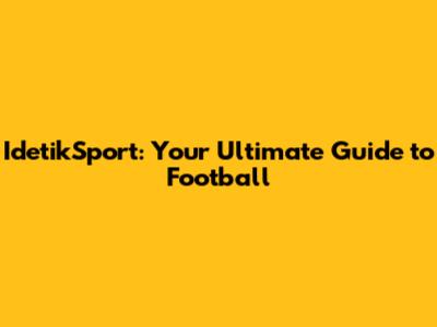 IdetikSport: Your Ultimate Guide to Football