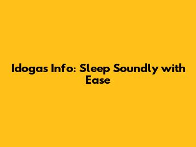 Idogas Info: Sleep Soundly with Ease