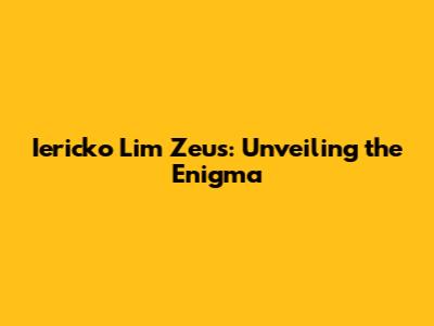 Iericko Lim Zeus: Unveiling the Enigma