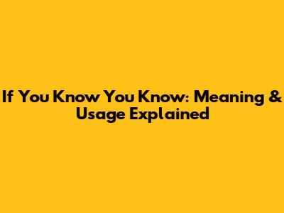 If You Know You Know: Meaning & Usage Explained