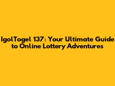 IgolTogel 137: Your Ultimate Guide to Online Lottery Adventures