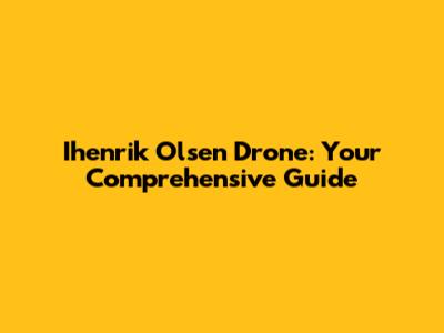 Ihenrik Olsen Drone: Your Comprehensive Guide