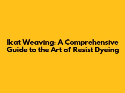 Ikat Weaving: A Comprehensive Guide to the Art of Resist Dyeing